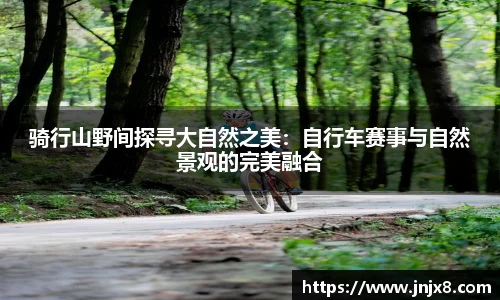 骑行山野间探寻大自然之美：自行车赛事与自然景观的完美融合